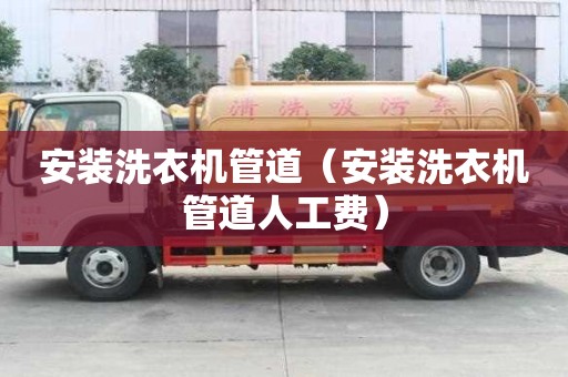 安裝洗衣機管道（安裝洗衣機管道人工費）