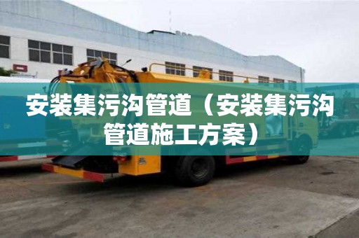 安裝集污溝管道（安裝集污溝管道施工方案）