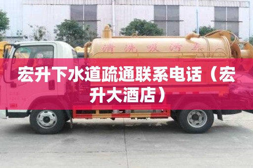 宏升下水道疏通聯系電話（宏升大酒店）