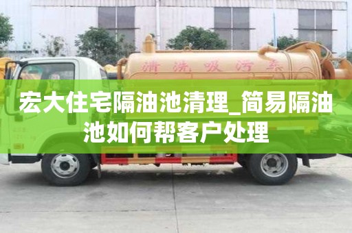 宏大住宅隔油池清理_簡易隔油池如何幫客戶處理
