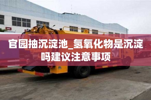 官園抽沉淀池_氫氧化物是沉淀嗎建議注意事項