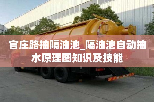 官莊路抽隔油池_隔油池自動抽水原理圖知識及技能