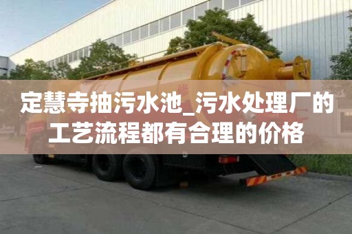 定慧寺抽污水池_污水處理廠的工藝流程都有合理的價格
