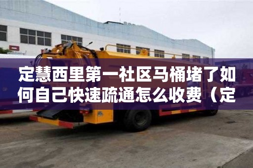 定慧西里第一社區(qū)馬桶堵了如何自己快速疏通怎么收費(fèi)（定慧西里社區(qū)居委會(huì)）