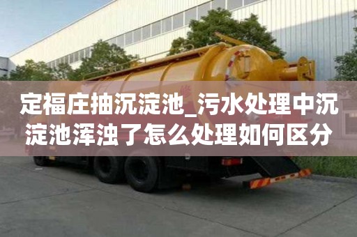 定福莊抽沉淀池_污水處理中沉淀池渾濁了怎么處理如何區分