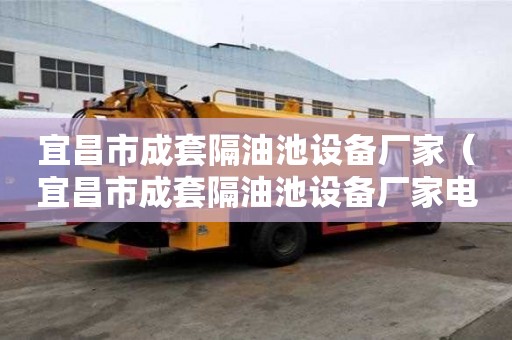 宜昌市成套隔油池設備廠家（宜昌市成套隔油池設備廠家電話）