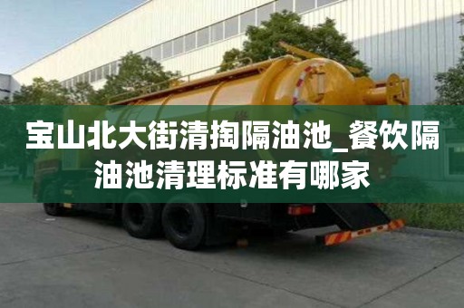 寶山北大街清掏隔油池_餐飲隔油池清理標(biāo)準(zhǔn)有哪家