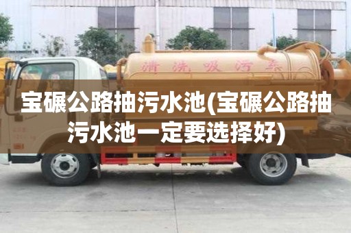 寶碾公路抽污水池(寶碾公路抽污水池一定要選擇好)