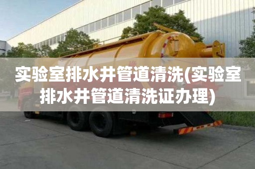 實(shí)驗(yàn)室排水井管道清洗(實(shí)驗(yàn)室排水井管道清洗證辦理)