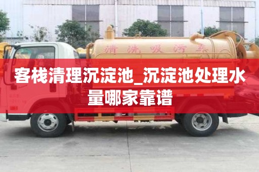 客棧清理沉淀池_沉淀池處理水量哪家靠譜