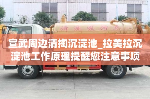 宣武周邊清掏沉淀池_拉美拉沉淀池工作原理提醒您注意事項