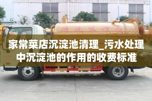 家常菜店沉淀池清理_污水處理中沉淀池的作用的收費標準