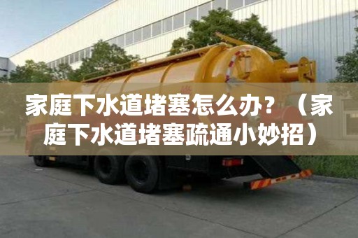 家庭下水道堵塞怎么辦？（家庭下水道堵塞疏通小妙招）