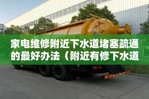 家電維修附近下水道堵塞疏通的最好辦法（附近有修下水道的電話號碼）
