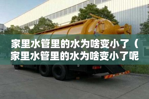 家里水管里的水為啥變小了（家里水管里的水為啥變小了呢）