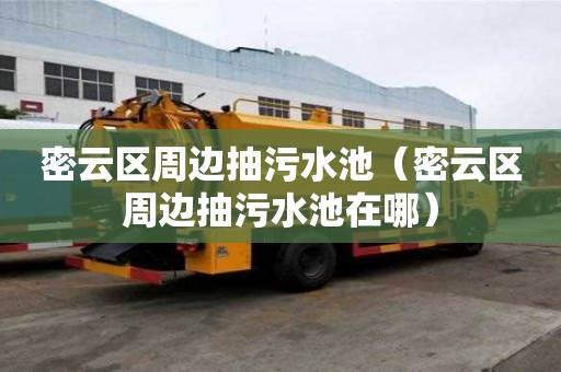 密云區周邊抽污水池（密云區周邊抽污水池在哪）