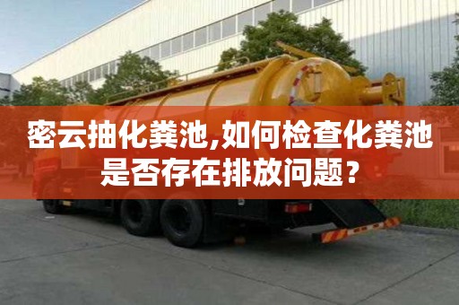 密云抽化糞池,如何檢查化糞池是否存在排放問題？