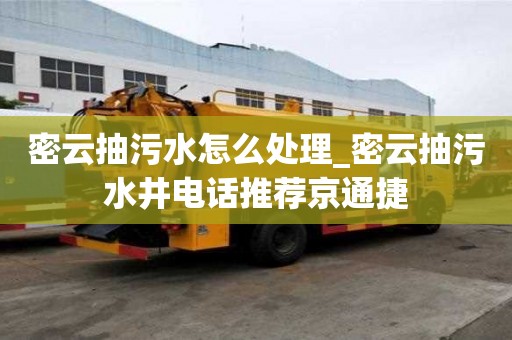 密云抽污水怎么處理_密云抽污水井電話推薦京通捷