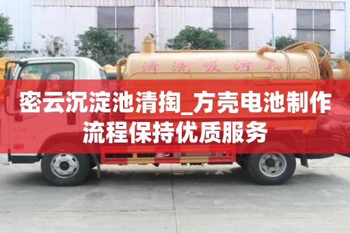 密云沉淀池清掏_方殼電池制作流程保持優質服務