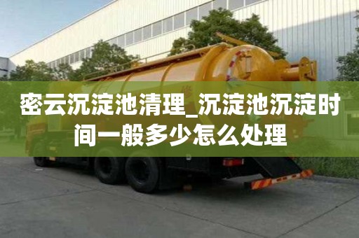 密云沉淀池清理_沉淀池沉淀時間一般多少怎么處理