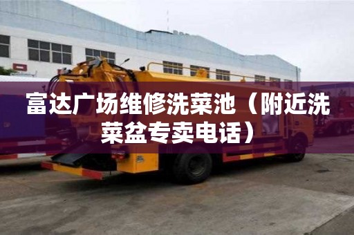 富達廣場維修洗菜池（附近洗菜盆專賣電話）