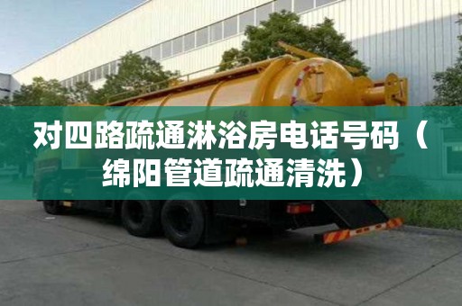 對(duì)四路疏通淋浴房電話號(hào)碼（綿陽(yáng)管道疏通清洗）