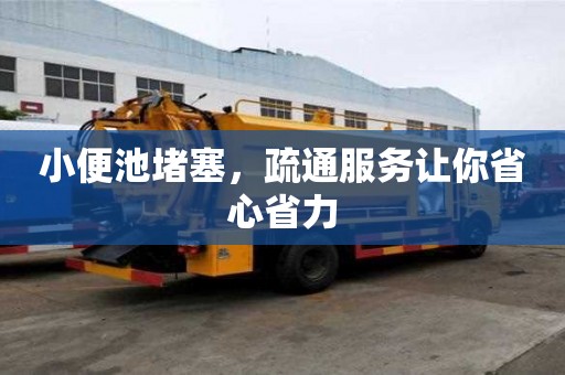 小便池堵塞，疏通服務讓你省心省力