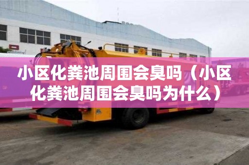 小區化糞池周圍會臭嗎（小區化糞池周圍會臭嗎為什么）