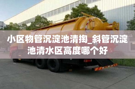 小區物管沉淀池清掏_斜管沉淀池清水區高度哪個好