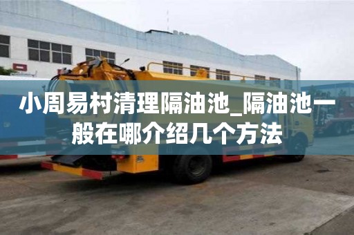 小周易村清理隔油池_隔油池一般在哪介紹幾個方法