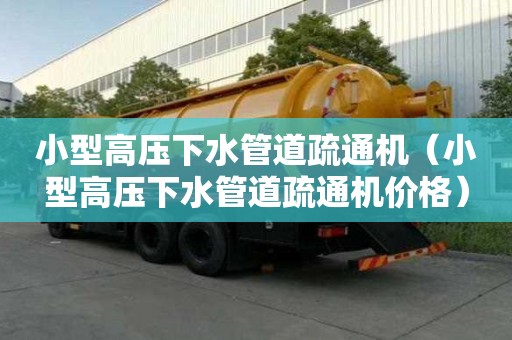 小型高壓下水管道疏通機(jī)（小型高壓下水管道疏通機(jī)價(jià)格）