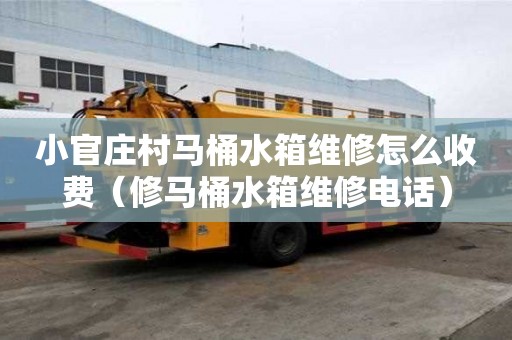 小官莊村馬桶水箱維修怎么收費(fèi)（修馬桶水箱維修電話）