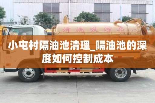 小屯村隔油池清理_隔油池的深度如何控制成本