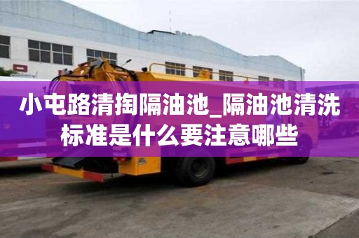 小屯路清掏隔油池_隔油池清洗標準是什么要注意哪些