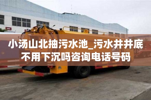 小湯山北抽污水池_污水井井底不用下沉嗎咨詢電話號碼