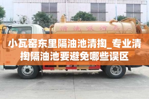 小瓦窯東里隔油池清掏_專業(yè)清掏隔油池要避免哪些誤區(qū)