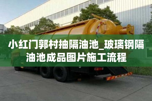 小紅門郭村抽隔油池_玻璃鋼隔油池成品圖片施工流程