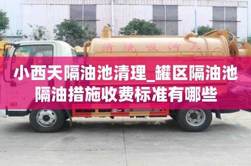 小西天隔油池清理_罐區隔油池隔油措施收費標準有哪些