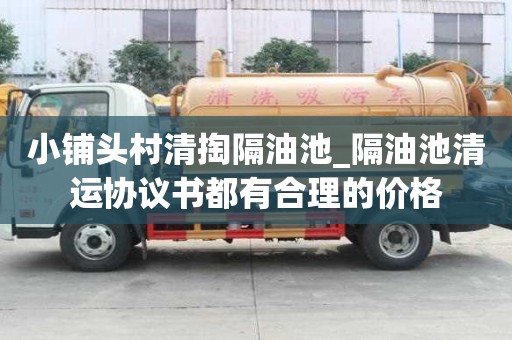 小鋪頭村清掏隔油池_隔油池清運(yùn)協(xié)議書都有合理的價(jià)格