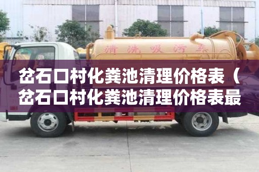 岔石口村化糞池清理價格表（岔石口村化糞池清理價格表最新）