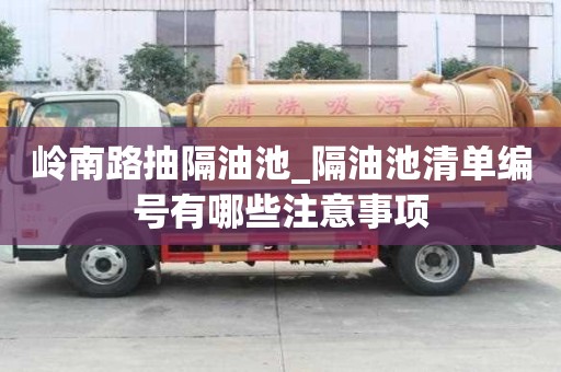 嶺南路抽隔油池_隔油池清單編號有哪些注意事項