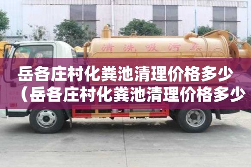 岳各莊村化糞池清理價格多少（岳各莊村化糞池清理價格多少錢）
