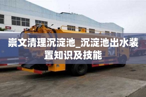 崇文清理沉淀池_沉淀池出水裝置知識及技能