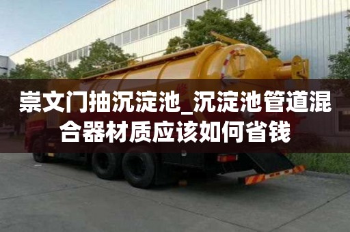 崇文門抽沉淀池_沉淀池管道混合器材質應該如何省錢