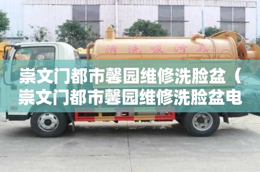 崇文門都市馨園維修洗臉盆（崇文門都市馨園維修洗臉盆電話）