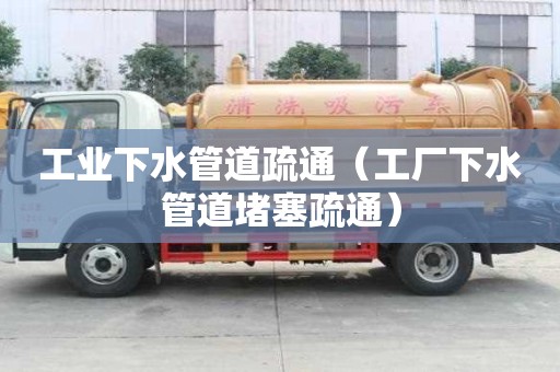 工業(yè)下水管道疏通（工廠下水管道堵塞疏通）