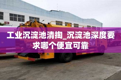 工業沉淀池清掏_沉淀池深度要求哪個便宜可靠