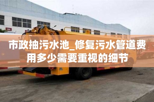 市政抽污水池_修復污水管道費用多少需要重視的細節