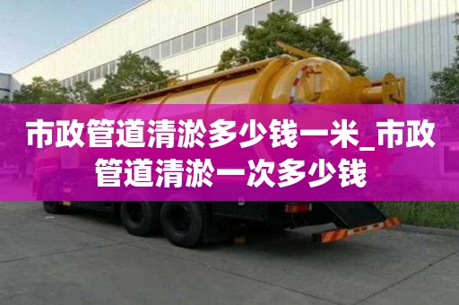 市政管道清淤多少錢一米_市政管道清淤一次多少錢