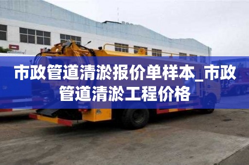 市政管道清淤報價單樣本_市政管道清淤工程價格